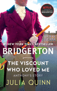 The Viscount Who Loved Me: Anthony's Story, the Inspriation for Bridgerton Season Two