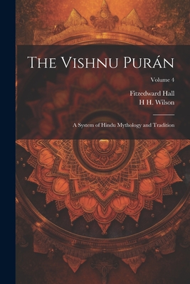 The Vishnu Purn: A System of Hindu Mythology and Tradition; Volume 4 - Hall, Fitzedward, and Wilson, H H 1786-1860