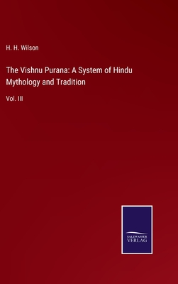 The Vishnu Purana: A System of Hindu Mythology and Tradition: Vol. III - Wilson, H H