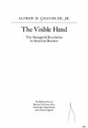 The Visible Hand: The Managerial Revolution in American Business, - Chandler, Alfred DuPont, Jr.