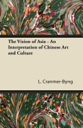 The Vision of Asia - An Interpretation of Chinese Art and Culture