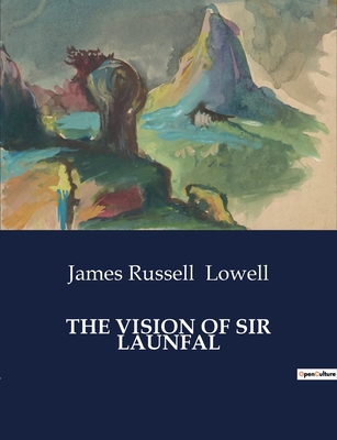 The Vision of Sir Launfal: And Other Poems - Lowell, James Russell