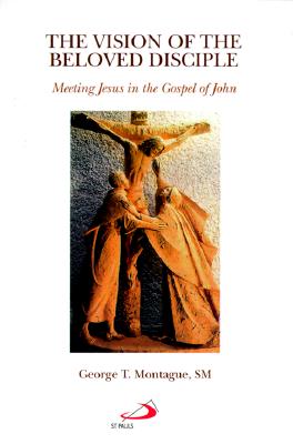 The Vision of the Beloved Disciple: Meeting Jesus in the Gospel of John - Montague, George T, SM