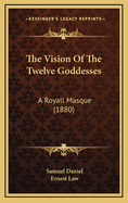 The Vision of the Twelve Goddesses: A Royall Masque (1880)