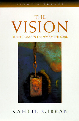 The Vision: Reflections on the Way of the Soul - Gibran, Kahlil, and Waterfield, Robin H (Editor), and Cole, Juan (Translated by)