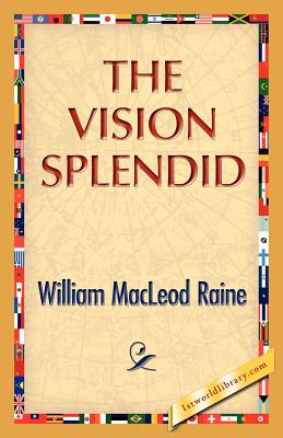 The Vision Splendid - Raine, William M