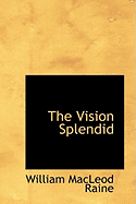 The Vision Splendid - Raine, William MacLeod