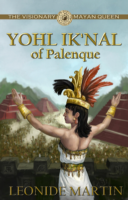 The Visionary Mayan Queen: Yohl Ik'nal of Palenque (Mists of Palenque Book 1) - Martin, Leonide