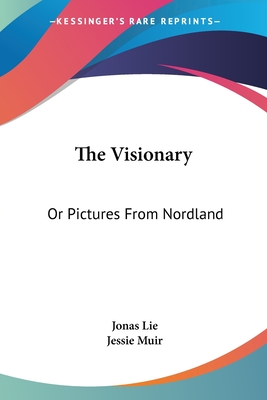 The Visionary: Or Pictures From Nordland - Lie, Jonas, and Muir, Jessie (Translated by)