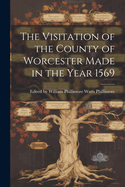 The Visitation of the County of Worcester Made in the Year 1569