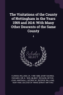The Visitations of the County of Nottingham in the Years 1569 and 1614: With Many Other Descents of the Same County: 4