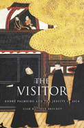 The Visitor: Andr Palmeiro and the Jesuits in Asia