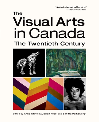 The Visual Arts in Canada: The Twentieth Century - Whitelaw, Anne (Editor), and Foss, Brian (Editor), and Paikowsky, Sandra (Editor)