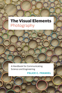The Visual Elements - Photography: A Handbook for Communicating Science and Engineering