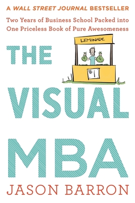 The Visual MBA: Two Years of Business School Packed Into One Priceless Book of Pure Awesomeness - Barron, Jason
