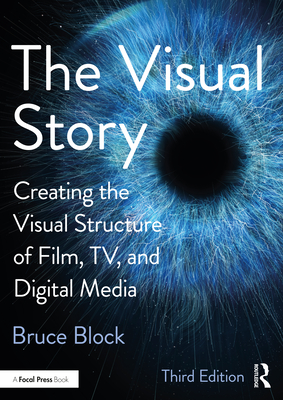 The Visual Story: Creating the Visual Structure of Film, TV, and Digital Media - Block, Bruce