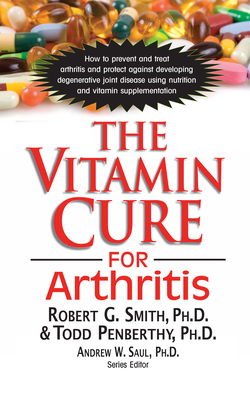The Vitamin Cure for Arthritis - Smith, Robert G, and Penberthy, Todd, and Saul, Andrew W (Editor)