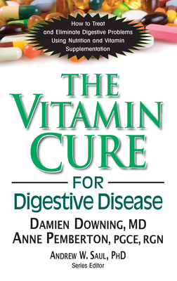 The Vitamin Cure for Digestive Disease: How to Treat and Eliminate Digestive Problems Using Nutrition and Vitamin Supplementation - Downing, Damien, and Pemberton, Anne