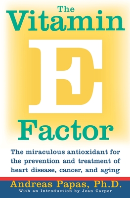 The Vitamin E Factor: The Miraculous Antioxidant for the Prevention and Treatment of Heart Disease, Cancer, and Aging - Papas, Andreas