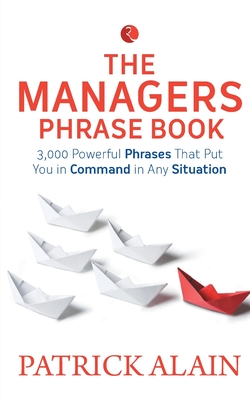 The VOCABULARY OF A MANAGER: Powerful Phrases to Manage Your Team Effectively - Alain, Patrick