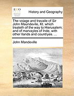 The Voiage and Travaile of Sir John Maundevile, Kt: Which Treateth of the Way to Hierusalem, and of Marvayles of Inde, with Other Ilands and Countryes: Reprinted from the Edition of A, Part 1725