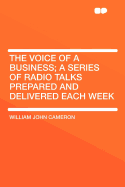 The Voice of a Business; A Series of Radio Talks Prepared and Delivered Each Week