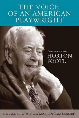 The Voice of an American Playwright: Interviews with Horton Foote - Wood, Gerald C, and Castleberry, Marion