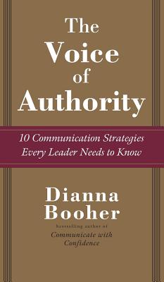 The Voice of Authority: 10 Communication Strategies Every Leader Needs to Know - Booher, Dianna