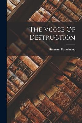 The Voice Of Destruction - Rauschning, Hermann