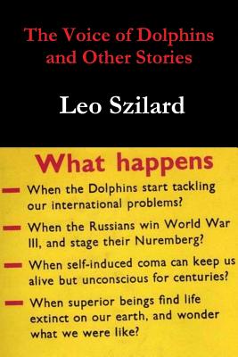 The Voice of Dolphins and Other Stories - Szilard, Leo