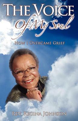 The Voice of My Soul: How I Overcame Grief - Johnson, Regina