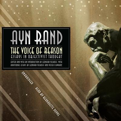The Voice of Reason: Essays in Objectivist Thought - Rand, Ayn, and Dunne, Bernadette (Read by), and Peikoff, Leonard (Editor)