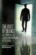 The Voice of Silence: The Story of the Jewish Underground in the USSR