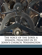 The Voice of the Lord: A Sermon, Preached in St. John's Church, Washington