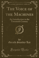 The Voice of the Machines: An Introduction to the Twentieth Century (Classic Reprint)