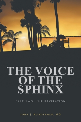 The Voice Of The Sphinx: Part Two: The Revelation - Klingerman, John J, MD, and John