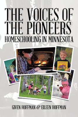 The Voices of the Pioneers: Homeschooling in Minnesota - Hoffman, Given, and Hoffman, Eileen, MD