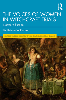 The Voices of Women in Witchcraft Trials: Northern Europe - Willumsen, LIV Helene