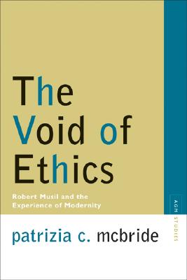 The Void of Ethics: Robert Musil and the Experience of Modernity - McBride, Patrizia