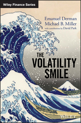 The Volatility Smile: An Introduction for Students and Practitioners - Derman, Emanuel, PhD, and Miller, Michael B, and Park, David (Contributions by)