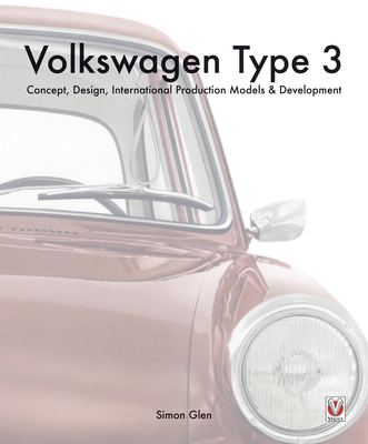 The Volkswagen Type 3: Concept, Design, International Production Models & Development - Glen, Simon