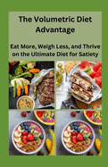 The Volumetric Diet Advantage: Eat More, Weigh Less, and Thrive on the Ultimate Diet for Satiety