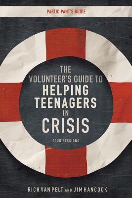 The Volunteer's Guide to Helping Teenagers in Crisis - Van Pelt, Rich, and Hancock, Jim, Mr.