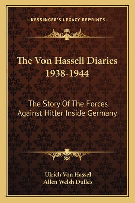 The Von Hassell Diaries 1938-1944: The Story of the Forces Against Hitler Inside Germany - Hassel, Ulrich Von, and Dulles, Allen Welsh (Introduction by)