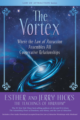 The Vortex: Where the Law of Attraction Assembles All Cooperative Relationships - Hicks, Esther, and Hicks, Jerry