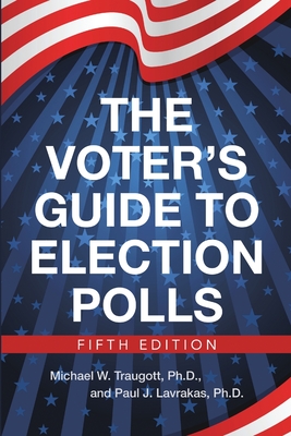 The Voter's Guide to Election Polls - Traugott, Ph D Michael W, and Lavrakas, Paul J