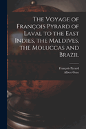 The Voyage of Franois Pyrard of Laval to the East Indies, the Maldives, the Moluccas and Brazil