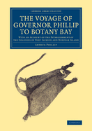 The Voyage of Governor Phillip to Botany Bay: With an Account of the Establishment of the Colonies of Port Jackson and Norfolk Island