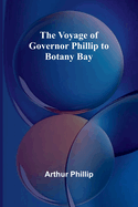 The Voyage of Governor Phillip to Botany Bay