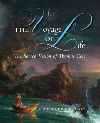 The Voyage of Life: The Sacred Vision of Thomas Cole - Hart, Addison Hodges